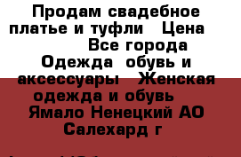 Продам свадебное платье и туфли › Цена ­ 6 000 - Все города Одежда, обувь и аксессуары » Женская одежда и обувь   . Ямало-Ненецкий АО,Салехард г.